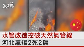 水管改造挖破天然氣管線 河北氣爆2死2傷｜TVBS新聞 @internationalNewsplus