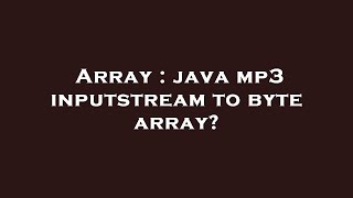 Array : java mp3 inputstream to byte array?