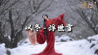 以冬 - 浮世雪『红尘染爱恨 山河悲情滋生，碎银荚钱 于人间蛊惑人。』【动态歌词MV】