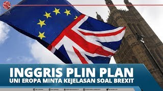 INGGRIS PLIN PLAN, UNI EROPA MINTA KEJELASAN SOAL BREXIT