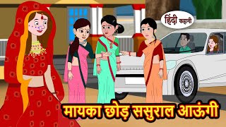 मायका छोड़ ससुराल आऊंगी Hindi Kahani | StoryTime | Bedtime Stories | Moral Story | Stories in Hindi