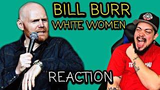 BILL BURR | WHITE WOMEN (REACTION!!!!)
