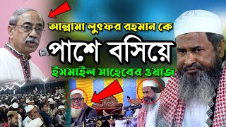 আল্লামা লুৎফর রহমান কে পাশে বসিয়ে ইসমাইল সাহেবের ওয়াজ