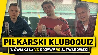 Piłkarski KLUBOQUIZ! T. ĆWIĄKAŁA vs A. TWAROWSKI vs KRZYWY!