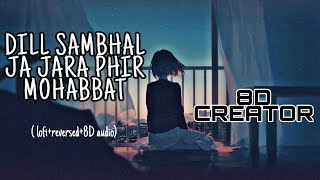 Dill sambhal ja zara phir mohabbat 8D song (lofi+reversed+8D)।।8D CREATOR