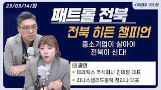 중소기업이 살아야 전북이 산다 - 테라릭스 주식회사 김태영 대표 / 리나스샐러드홀릭 정리나 대표  | 전북 히든챔피언 | 패트롤전북(230314)