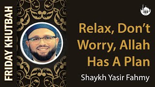 Relax, Don’t Worry, Allah Has A Plan | Shaykh Yasir Fahmy | 6/21/2024