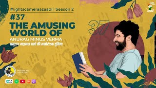 #37 The Amusing world of Anurag Minus Verma | अनुराग माइनस वर्मा की मनोरंजक दुनिया