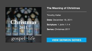 The Meaning of Christmas – Timothy Keller [Sermon]