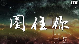 一口甜 - 圈住你『把心態好好放輕如果有超能力』【動態歌詞Lyrics】