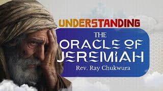 Understanding The Oracle of Jeremiah || Rev. Dr. Ray Chukwura || 26th January 2025