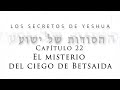 T2 Los secretos de Yeshua Cap 22 “El misterio del ciego de Betsaida”