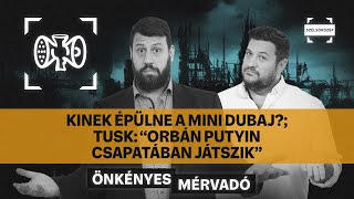 Kinek épülne a Mini Dubaj?; Tusk: “Orbán Putyin csapatában játszik” | Önkényes Mérvadó #983