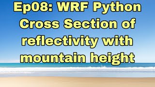 Ep08: WRF Python - Cross Section of reflectivity with mountain height