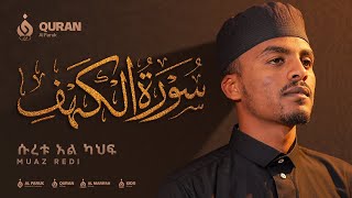 ሱረቱ አል-ከህፍ || Surah Al Kahf (سورة الكهف) || ሙአዝ ረዲ||Muaz Redi || Ethiopan Quran||