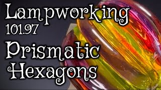 Lampworking / Flameworking - 101.97 -  Prismatic Hexagons - 104 demo