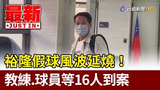 裕隆假球風波延燒！ 教練.球員等16人到案【最新快訊】