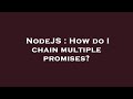 NodeJS : How do I chain multiple promises?