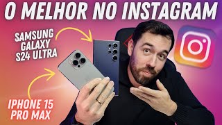 IPHONE AINDA É O MELHOR NO INSTAGRAM? SAMSUNG GALAXY S24 ULTRA VS IPHONE 15 PRO MAX - QUEM VENCE?