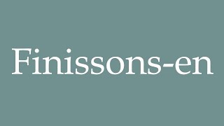 How to Pronounce ''Finissons-en'' (Let's finish it) Correctly in French