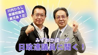 みずおか俊一が 日政連議員に聞く！  川内ひろし衆議院議員（#鹿児島１区）