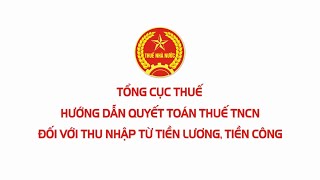 [Tổng cục Thuế] HƯỚNG DẪN QUYẾT TOÁN THUẾ TNCN ĐỐI VỚI THU NHẬP TỪ TIỀN LƯƠNG, TIỀN CÔNG