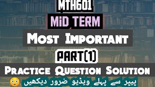 MTH601 Practice Question Solution 2023 | Mid Term Preparation | Most Important Question #mth601