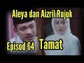 ANDAI ITU TAKDIRNYA EPISOD 64 AKHIR TAMAT | ALEYA DAN AIZRIL RUJUK