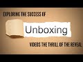 Exploring the Success of Unboxing Videos The Thrill of the Reveal