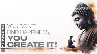 The Buddha: You Don't Find Happiness, You Create It!