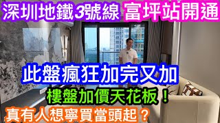 深圳最平住宅不斷加價｜龍崗富坪站開通了此盤又加價｜由原來136萬入場買高層到現時接近170萬｜單價瘋狂加到2.4-2.5萬起｜不願買減價盤的人是否真的會寧買當頭起？｜加到這口價我們認為還值得推介嗎