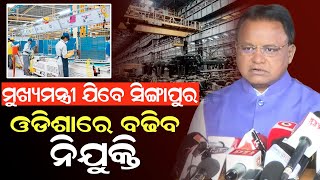 ମୁଖ୍ୟମନ୍ତ୍ରୀ ଯିବେ ସିଙ୍ଗାପୁର ଓଡିଶାରେ ବଢିବ ନିଯୁକ୍ତି #singapore #mohanmajhi #durabarttanews