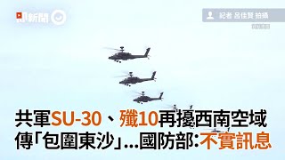 共軍SU 30、殲10再擾西南空域傳「包圍東沙」 國防部：不實訊息｜兩棲部隊｜南海操演｜看新聞