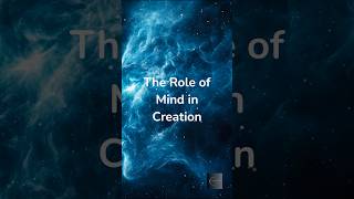 The Role of Mind in Creation #short