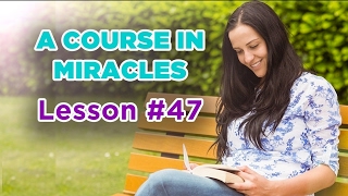 A Course In Miracles - Lesson 47