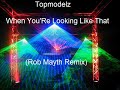 topmodelz when you re looking like that rob mayth remix