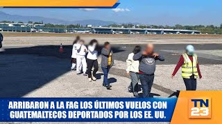 Arribaron a la FAG los últimos vuelos con guatemaltecos deportados por los EE. UU.