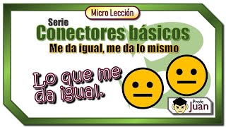 Micro lección 3 - Conectores básicos - Lo que me da lo mismo.