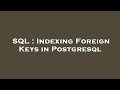 SQL : Indexing Foreign Keys in Postgresql