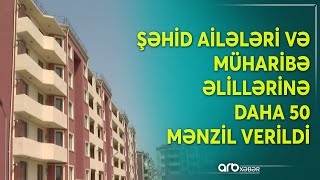 Şəhid ailələrinə və qazilərə daha 50 mənzil verildi: Bu evlərin sayı 1500-ə çatdırılacaq”