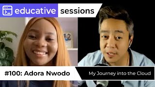 #100: "My Journey into the Cloud" with Adora Nwodo | Educative Sessions