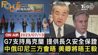 【0713 FOCUS世界新聞LIVE】G7支持烏克蘭 提供長久安全保證 中俄印尼三方會晤 美卿將晤王毅