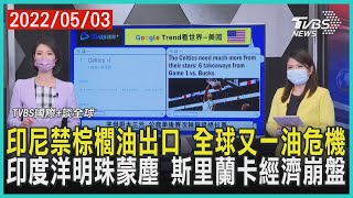 【TVBS國際+談全球】印尼禁棕櫚油出口 全球又一油危機 印度洋明珠蒙塵 斯里蘭卡經濟崩盤｜TVBS新聞 2022.05.03