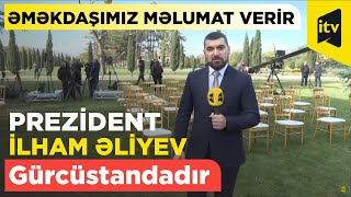 Prezidentin Gürcüstan səfəri barədə əməkdaşımız Fikrət Doluxanov məlumat verir