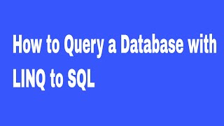 How to Query a Database with LINQ to SQL