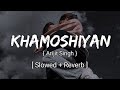 Khamoshiyan ( Hindi ) | { Slowed + Reverb } / Lo - Fi Madness