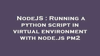 NodeJS : Running a python script in virtual environment with node.js pm2