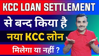 पिछला Loan Bank से Settlement करके बंद किया है तो नया KCC Loan मिलेगा की नहीं | #kccloansettlement