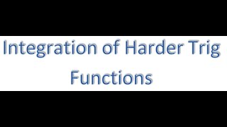 Integration video 15 Integration of Harder trig Functions