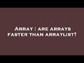 Array : are arrays faster than arraylist?